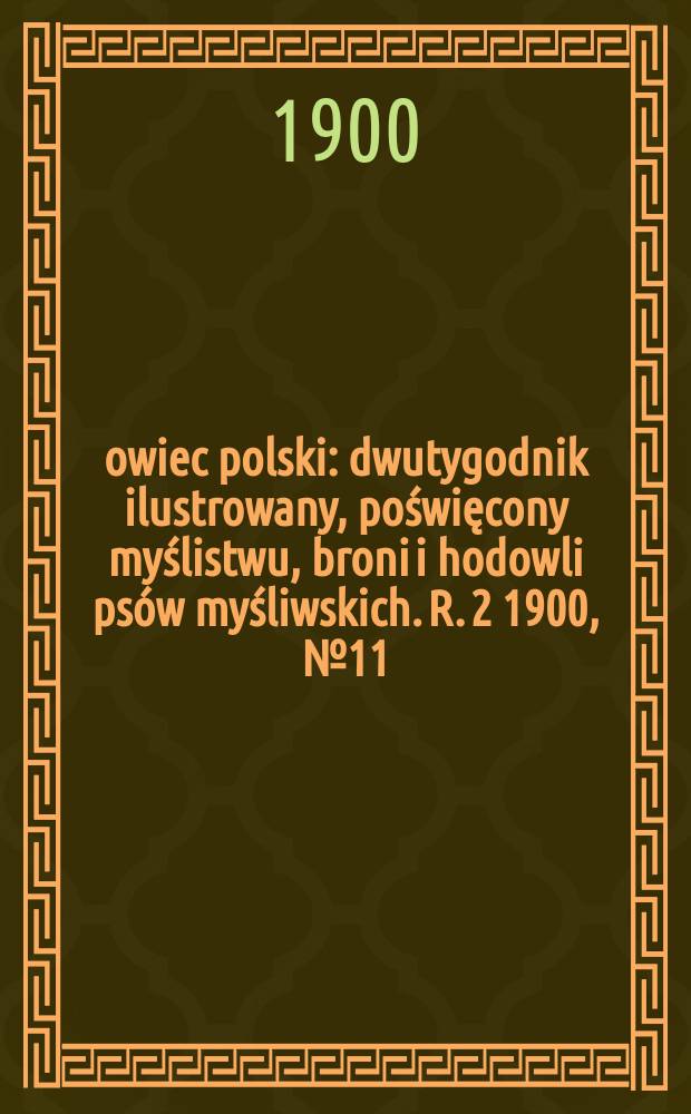 Łowiec polski : dwutygodnik ilustrowany, poświęcony myślistwu, broni i hodowli ps&oacute;w myśliwskich. R. 2 1900, № 11 (29)