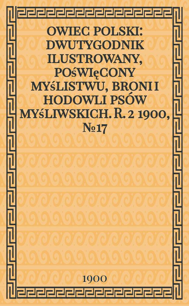 Łowiec polski : dwutygodnik ilustrowany, poświęcony myślistwu, broni i hodowli psów myśliwskich. R. 2 1900, № 17 (35)