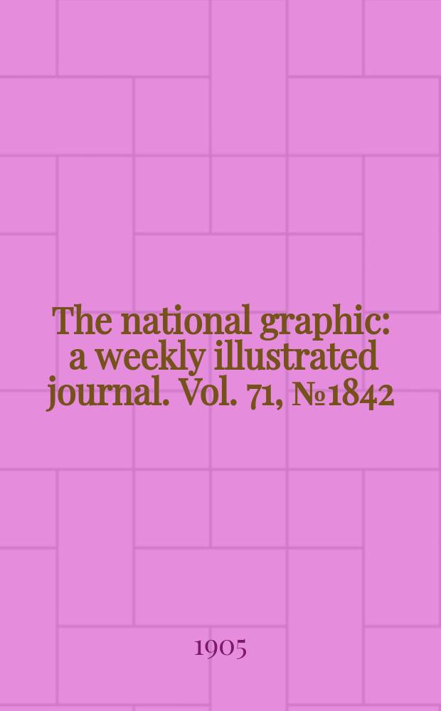The national graphic : a weekly illustrated journal. Vol. 71, № 1842