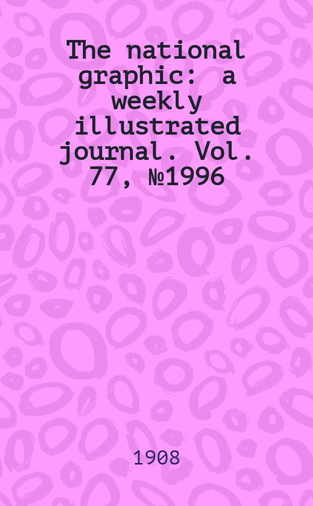The national graphic : a weekly illustrated journal. Vol. 77, № 1996