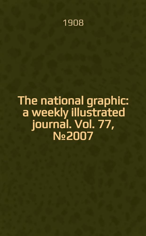 The national graphic : a weekly illustrated journal. Vol. 77, № 2007