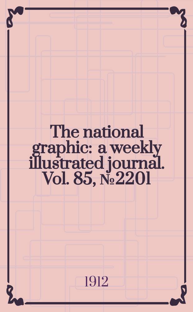 The national graphic : a weekly illustrated journal. Vol. 85, № 2201