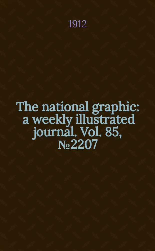 The national graphic : a weekly illustrated journal. Vol. 85, № 2207