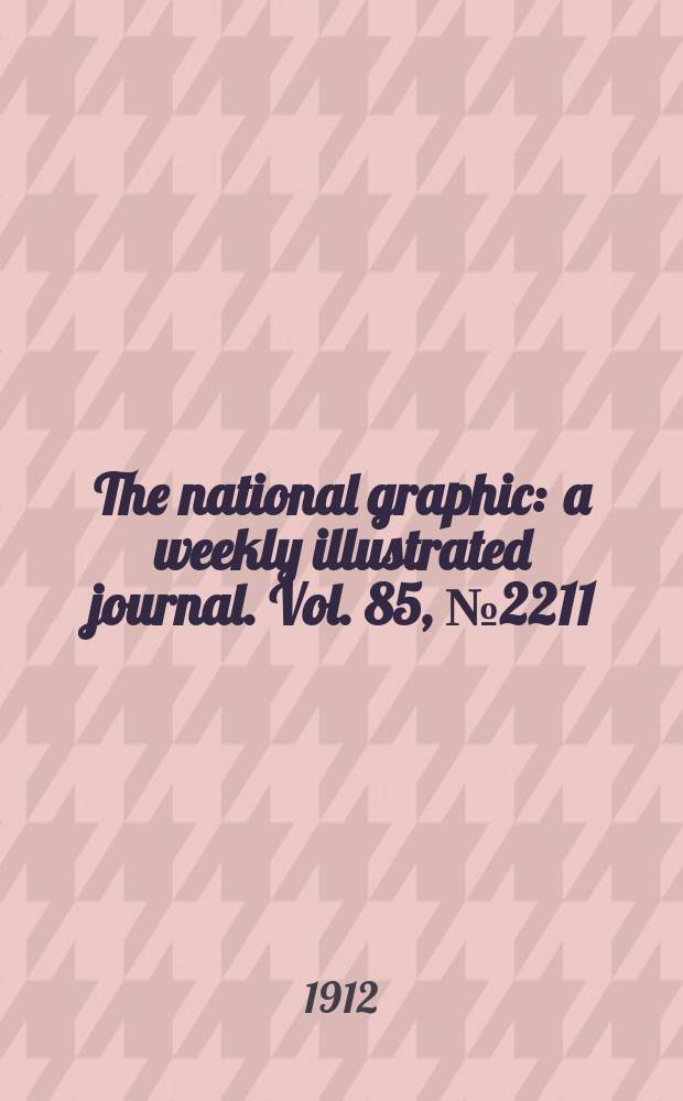 The national graphic : a weekly illustrated journal. Vol. 85, № 2211
