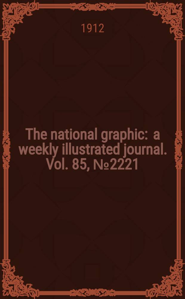 The national graphic : a weekly illustrated journal. Vol. 85, № 2221