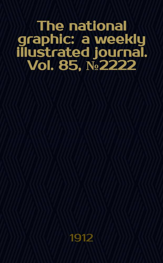 The national graphic : a weekly illustrated journal. Vol. 85, № 2222