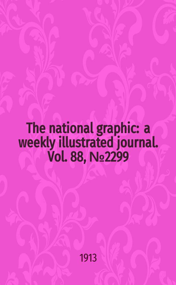 The national graphic : a weekly illustrated journal. Vol. 88, № 2299
