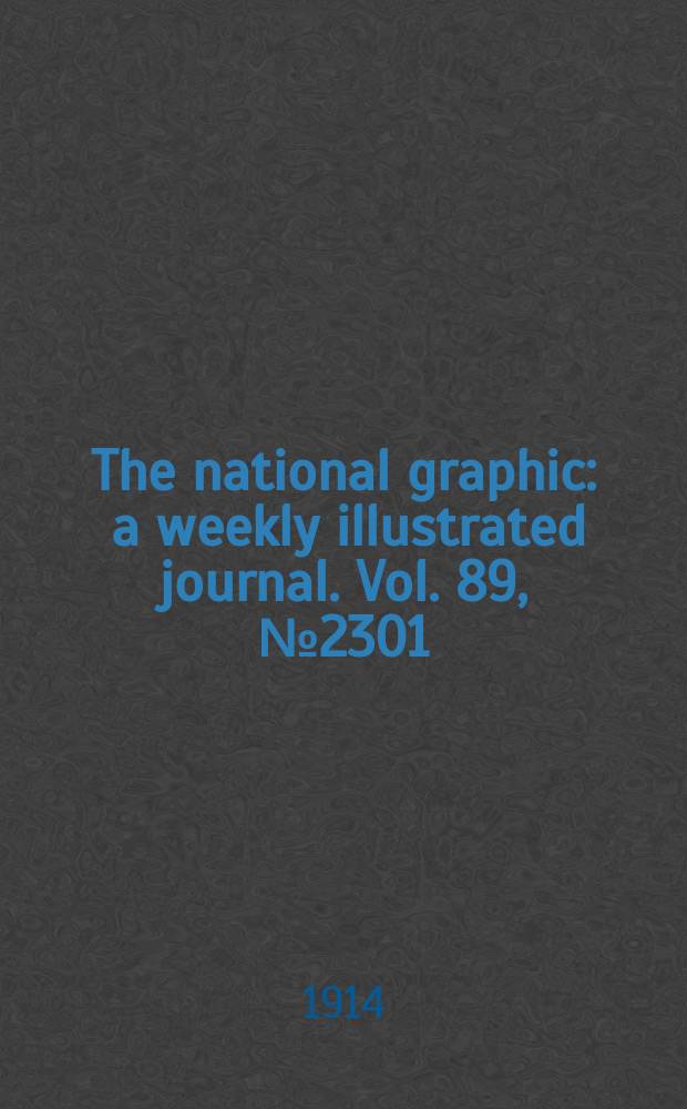 The national graphic : a weekly illustrated journal. Vol. 89, № 2301