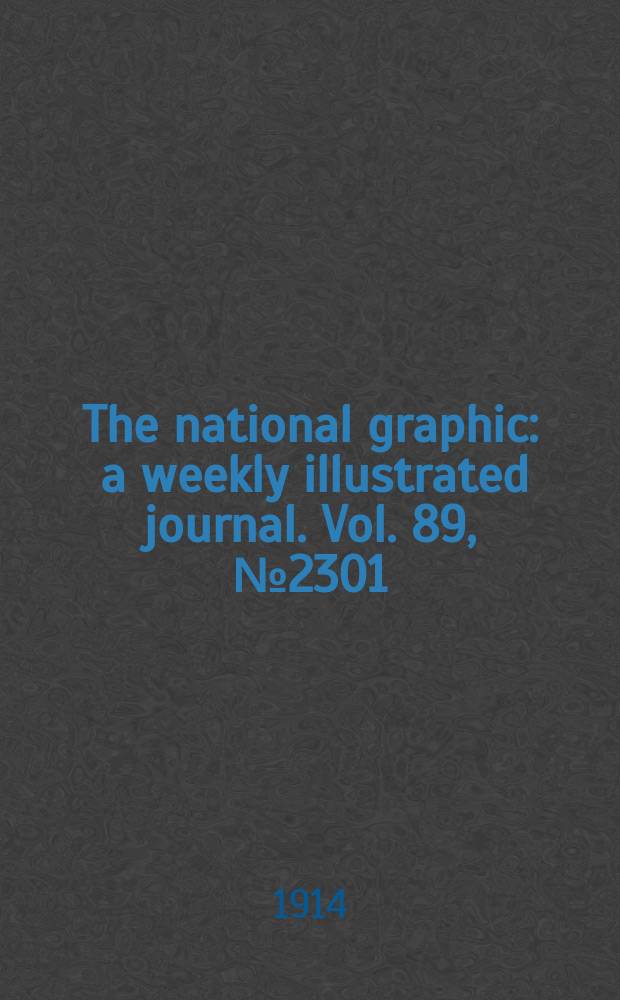 The national graphic : a weekly illustrated journal. Vol. 89, № 2301