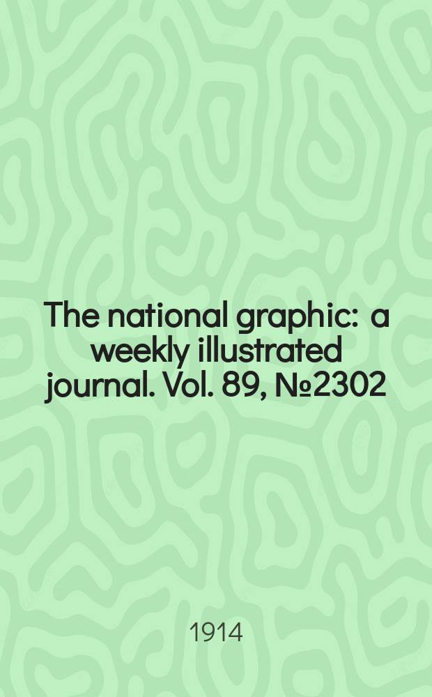 The national graphic : a weekly illustrated journal. Vol. 89, № 2302