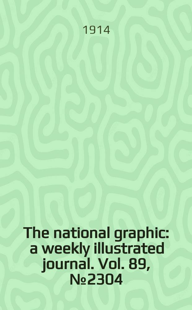 The national graphic : a weekly illustrated journal. Vol. 89, № 2304