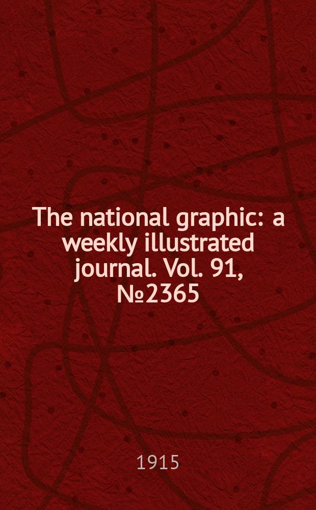 The national graphic : a weekly illustrated journal. Vol. 91, № 2365