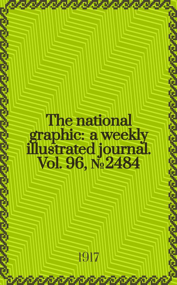 The national graphic : a weekly illustrated journal. Vol. 96, № 2484