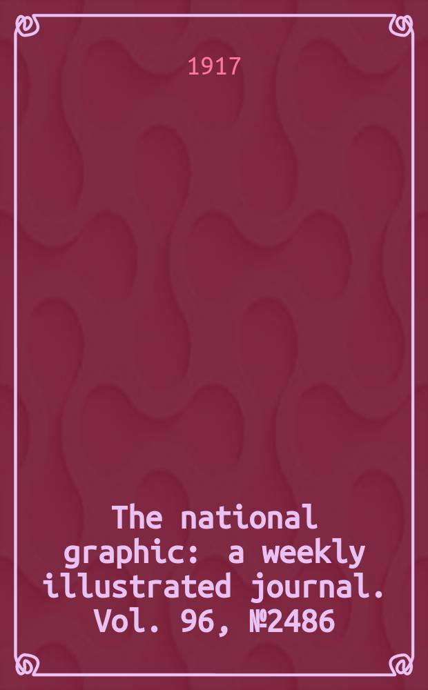 The national graphic : a weekly illustrated journal. Vol. 96, № 2486