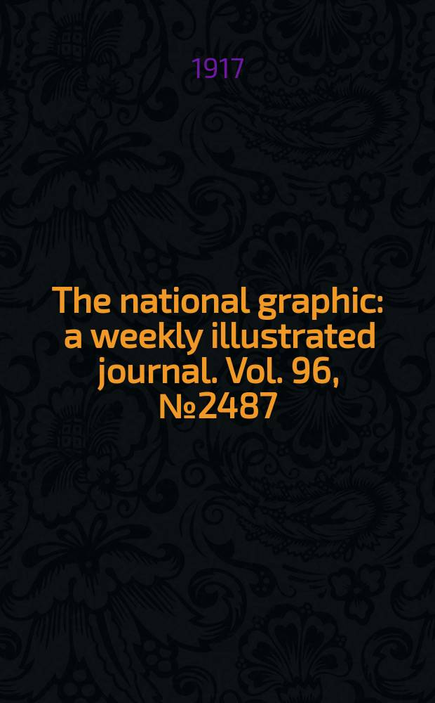 The national graphic : a weekly illustrated journal. Vol. 96, № 2487