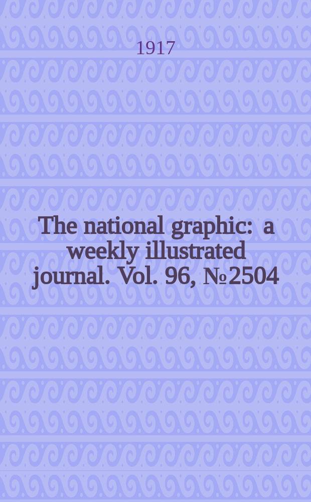 The national graphic : a weekly illustrated journal. Vol. 96, № 2504