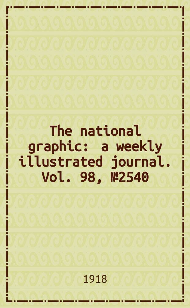 The national graphic : a weekly illustrated journal. Vol. 98, № 2540
