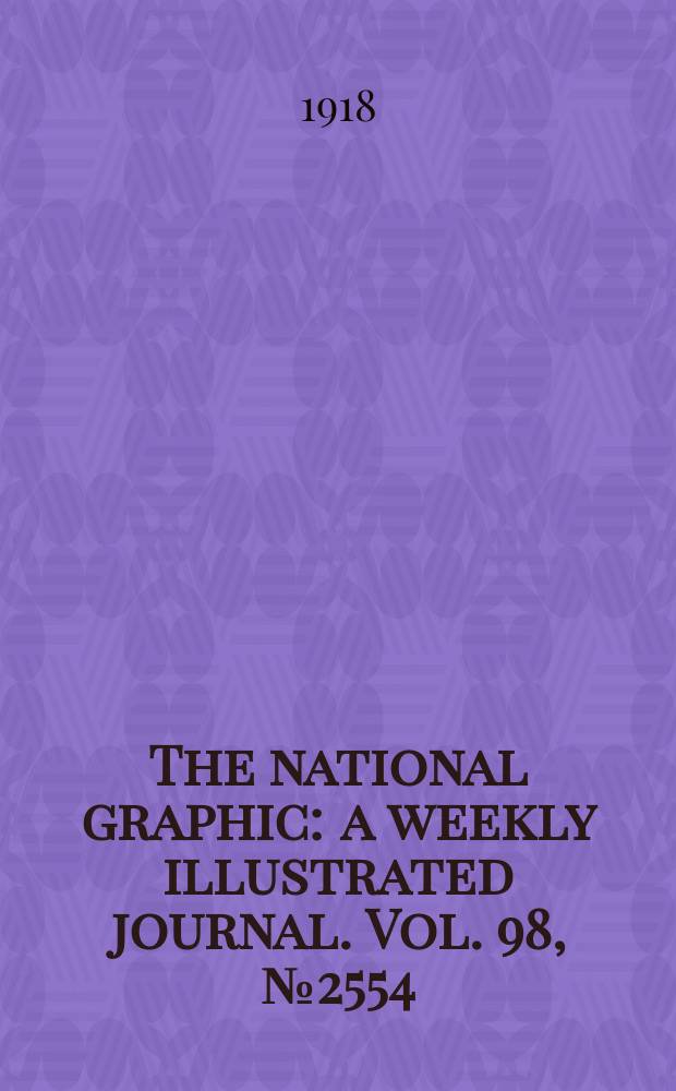 The national graphic : a weekly illustrated journal. Vol. 98, № 2554