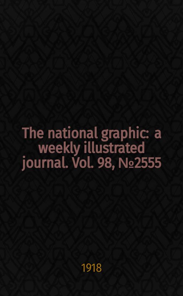 The national graphic : a weekly illustrated journal. Vol. 98, № 2555