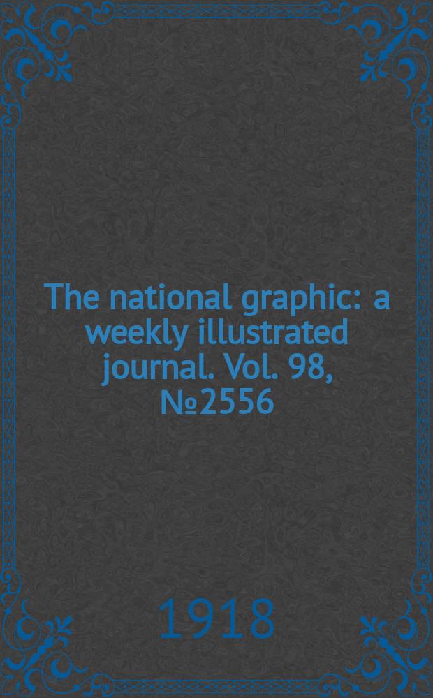 The national graphic : a weekly illustrated journal. Vol. 98, № 2556