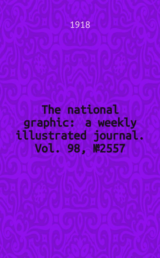 The national graphic : a weekly illustrated journal. Vol. 98, № 2557