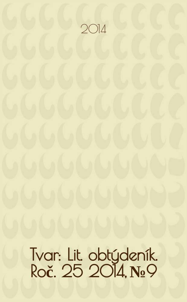 Tvar : Lit. obt&yacute;den&iacute;k. Roč. 25 2014, № 9