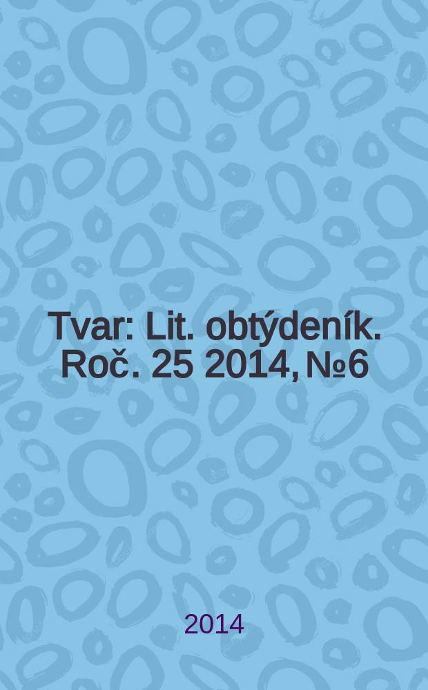Tvar : Lit. obtýdeník. Roč. 25 2014, № 6