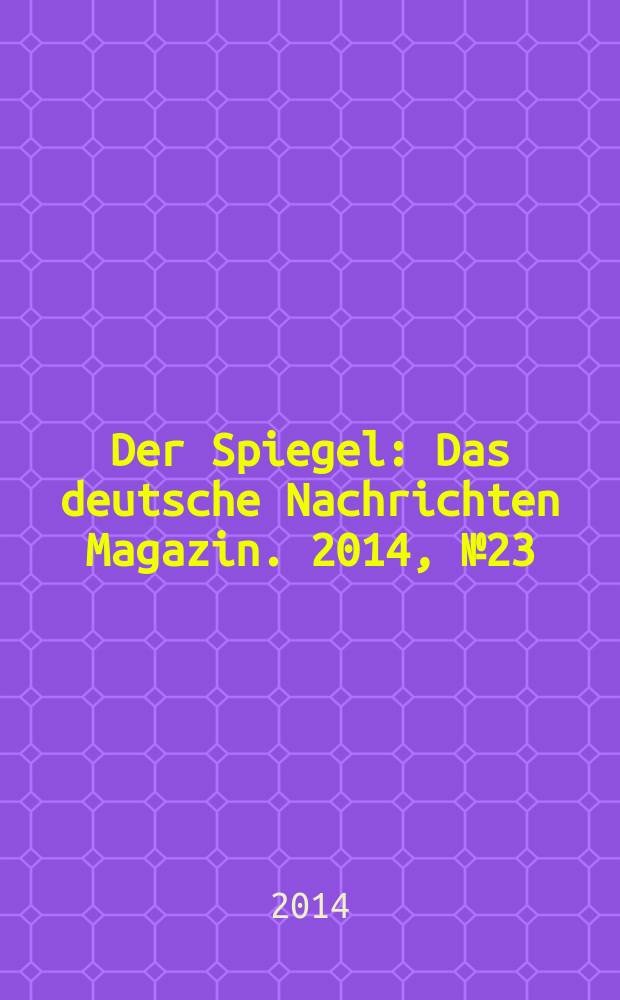 Der Spiegel : Das deutsche Nachrichten Magazin. 2014, № 23