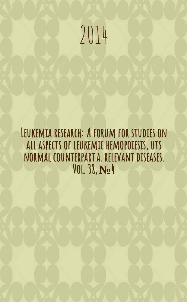 Leukemia research : A forum for studies on all aspects of leukemic hemopoiesis, uts normal counterpart a. relevant diseases. Vol. 38, № 4