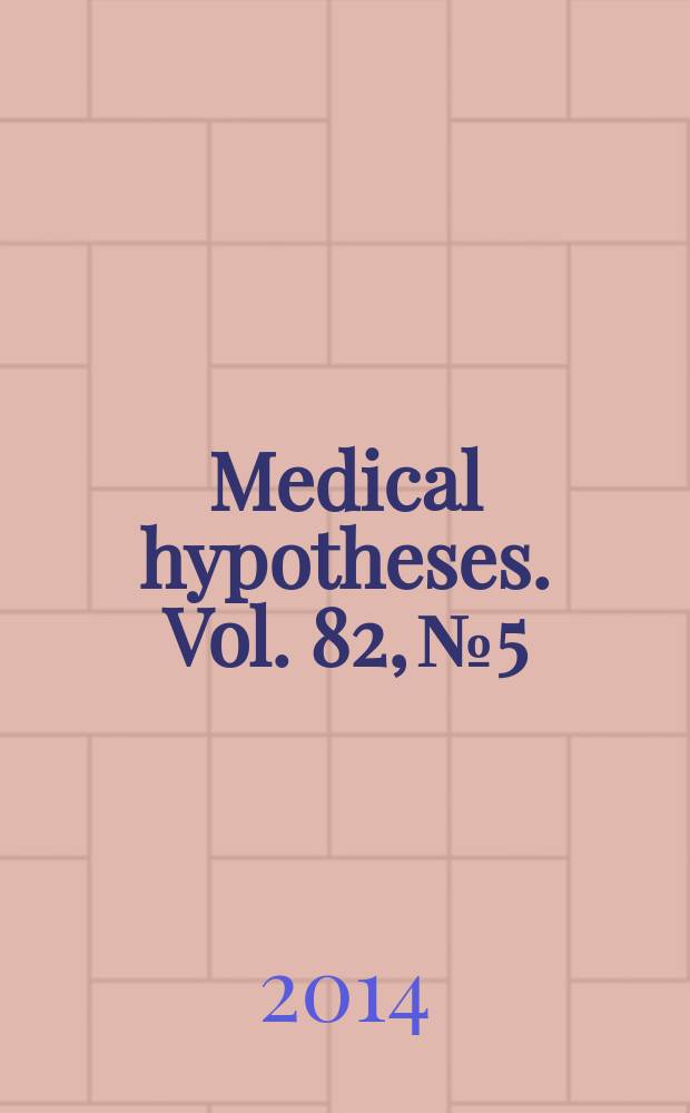 Medical hypotheses. Vol. 82, № 5