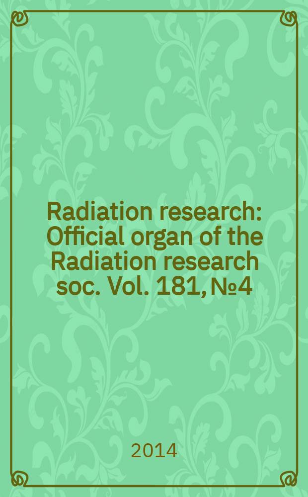 Radiation research : Official organ of the Radiation research soc. Vol. 181, № 4