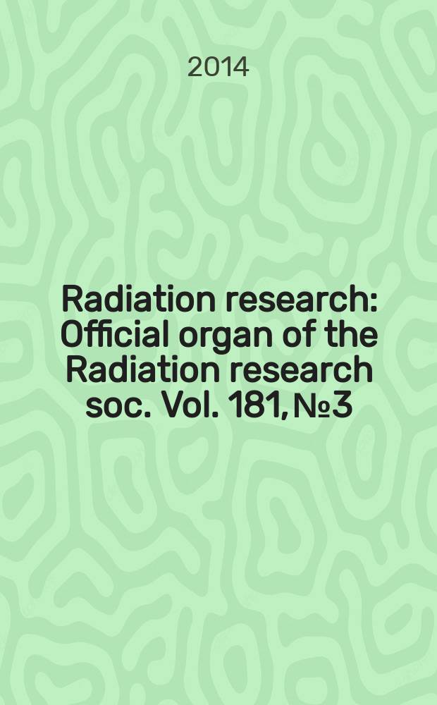 Radiation research : Official organ of the Radiation research soc. Vol. 181, № 3