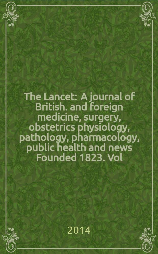 The Lancet : A journal of British. and foreign medicine, surgery, obstetrics physiology, pathology, pharmacology , public health and news Founded 1823. Vol. 383, № 9930