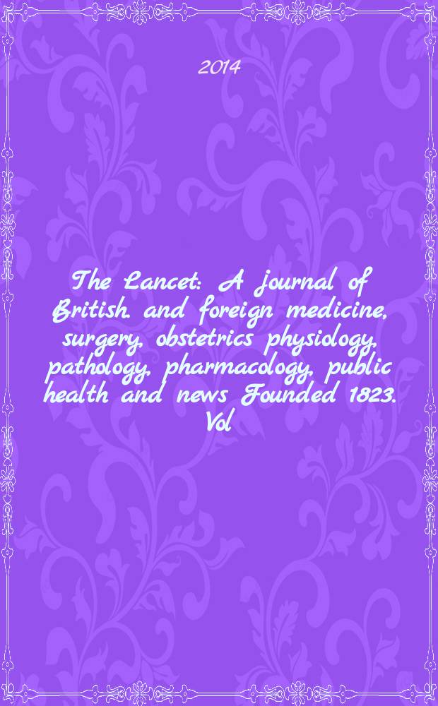 The Lancet : A journal of British. and foreign medicine, surgery, obstetrics physiology, pathology, pharmacology , public health and news Founded 1823. Vol. 383, № 9932