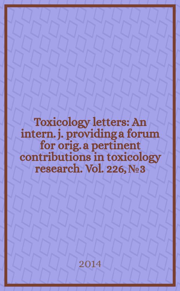 Toxicology letters : An intern. j. providing a forum for orig. a pertinent contributions in toxicology research. Vol. 226, № 3