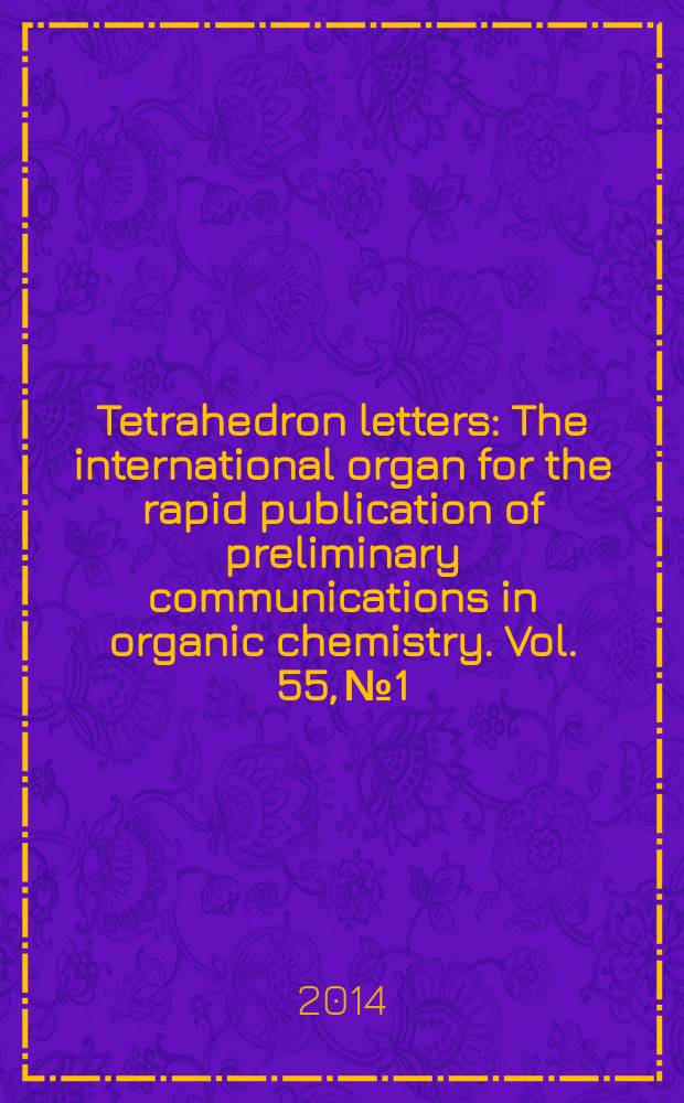 Tetrahedron letters : The international organ for the rapid publication of preliminary communications in organic chemistry. Vol. 55, № 1
