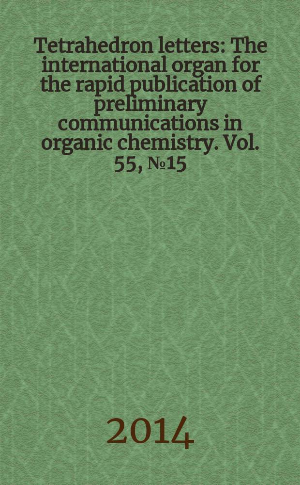 Tetrahedron letters : The international organ for the rapid publication of preliminary communications in organic chemistry. Vol. 55, № 15