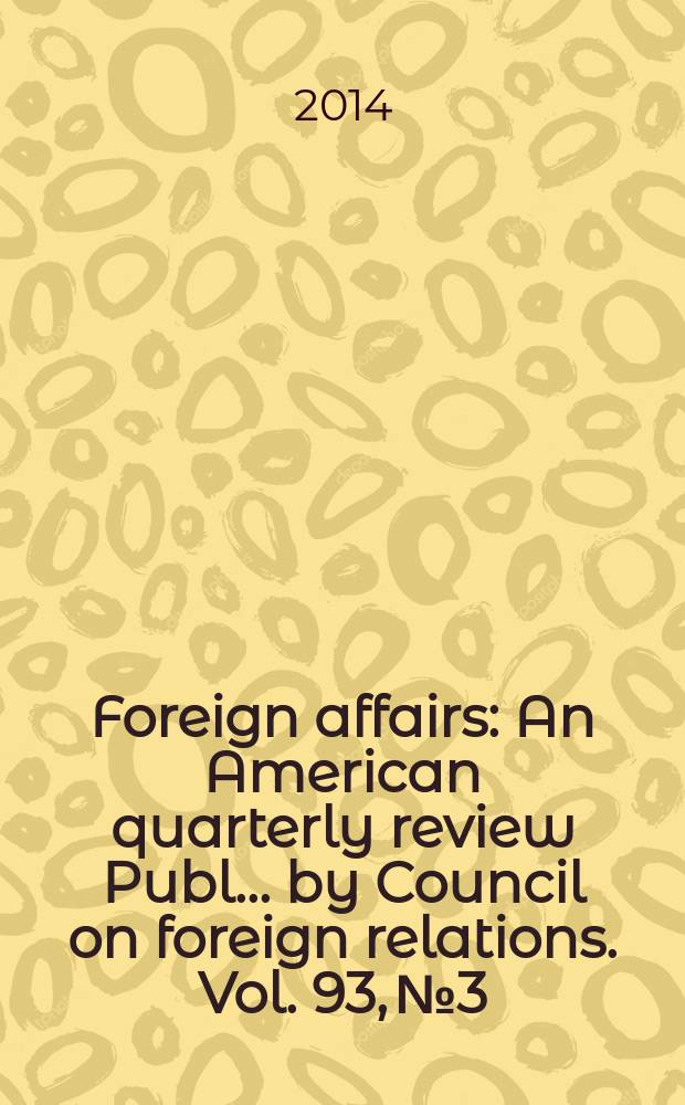 Foreign affairs : An American quarterly review Publ. ... by Council on foreign relations. Vol. 93, № 3