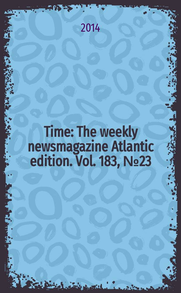 Time : The weekly newsmagazine Atlantic edition. Vol. 183, № 23