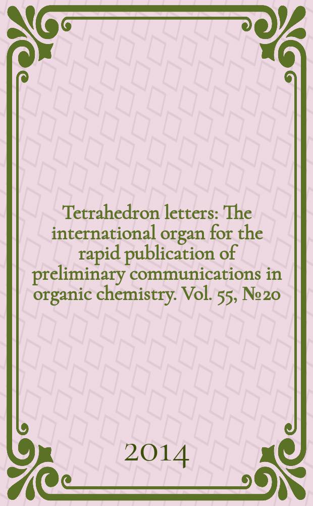 Tetrahedron letters : The international organ for the rapid publication of preliminary communications in organic chemistry. Vol. 55, № 20