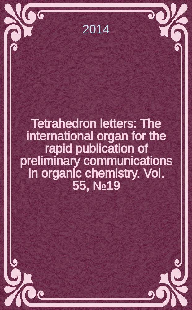 Tetrahedron letters : The international organ for the rapid publication of preliminary communications in organic chemistry. Vol. 55, № 19