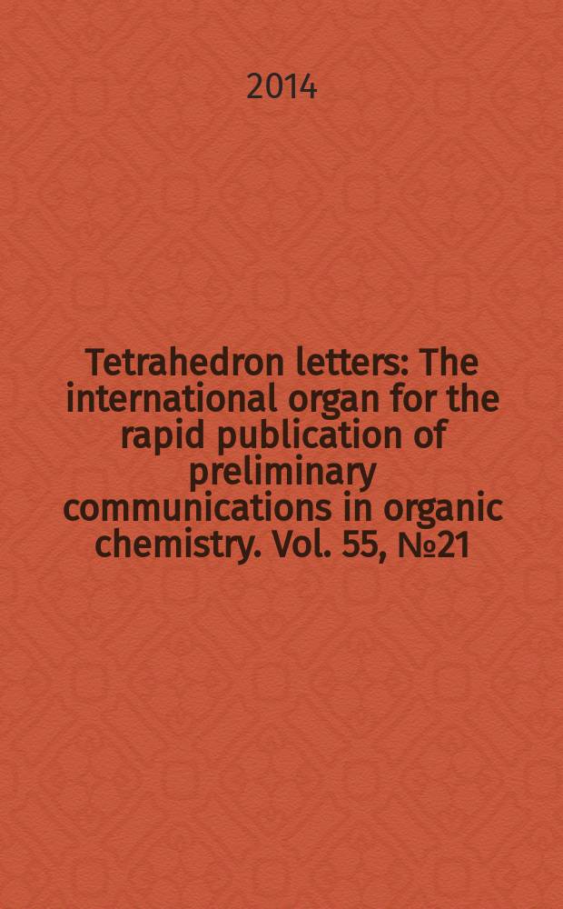 Tetrahedron letters : The international organ for the rapid publication of preliminary communications in organic chemistry. Vol. 55, № 21
