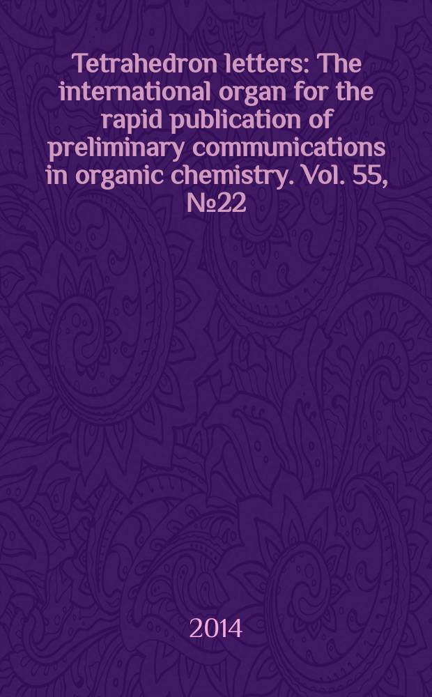 Tetrahedron letters : The international organ for the rapid publication of preliminary communications in organic chemistry. Vol. 55, № 22