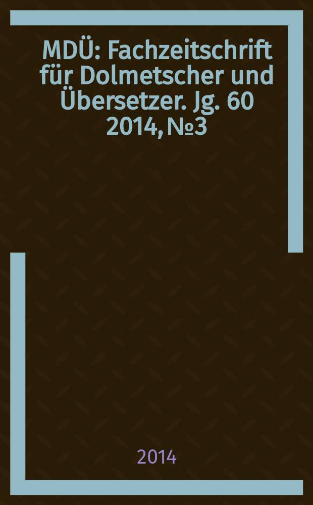 MDÜ : Fachzeitschrift für Dolmetscher und Übersetzer. Jg. 60 2014, № 3