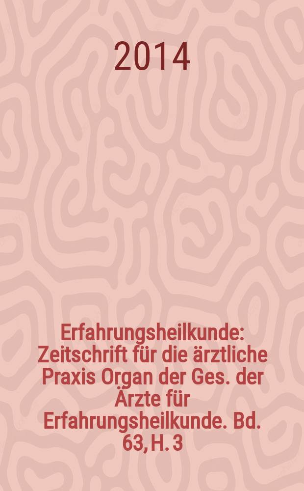 Erfahrungsheilkunde : Zeitschrift für die ärztliche Praxis Organ der Ges. der Ärzte für Erfahrungsheilkunde. Bd. 63, H. 3