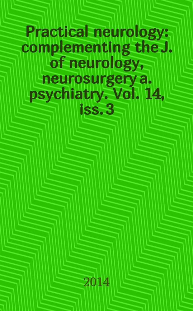 Practical neurology : complementing the J. of neurology, neurosurgery a. psychiatry. Vol. 14, iss. 3