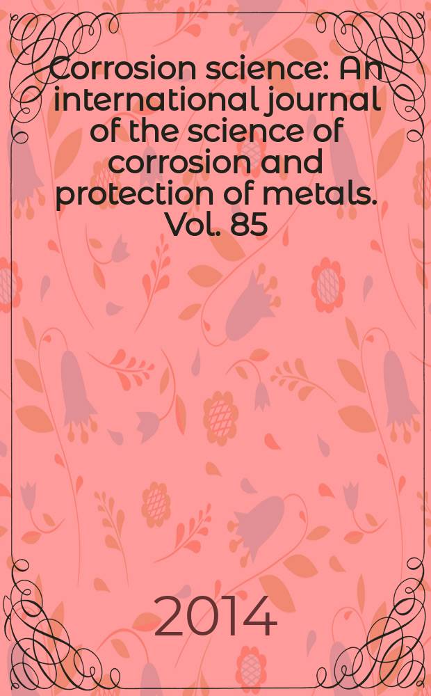 Corrosion science : An international journal of the science of corrosion and protection of metals. Vol. 85