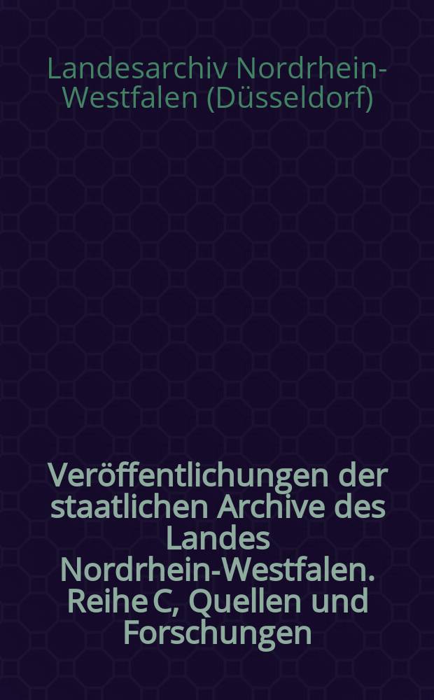 Veröffentlichungen der staatlichen Archive des Landes Nordrhein-Westfalen. Reihe C, Quellen und Forschungen = Публикации государственных архивов земли Северный Рейн-Вестфалия. Серия C: Источники и научные исследования
