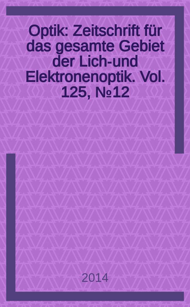 Optik : Zeitschrift für das gesamte Gebiet der Licht- und Elektronenoptik. Vol. 125, № 12