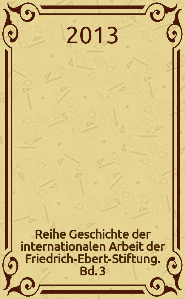 Reihe Geschichte der internationalen Arbeit der Friedrich-Ebert-Stiftung. Bd. 3 : Außenpolitik als internationale Gesellschaftspolitik = Внешняя политика как международная социальная политика